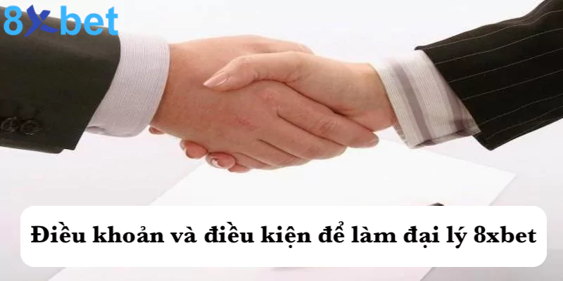 Đại lý 8xbet - Kiếm tiền hoa hồng cực khủng giá trị lớn 3 Điều khoản và điều kiện để làm đại lý của 8xbet