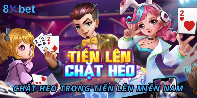 Bật mí luật chơi Tiến Lên Miền Nam 8xbet thắng lớn cho tân thủ 5 Quy tắc chặt heo giúp bạn tối ưu tiền thưởng khi chơi tiến lên